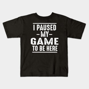 I Paused My Game to Be Here Kids T-Shirt